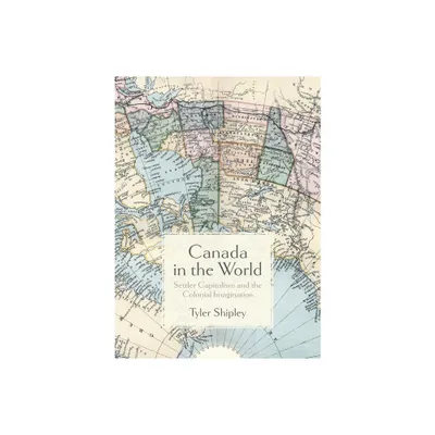 Canada in the World - by Tyler A Shipley (Paperback)