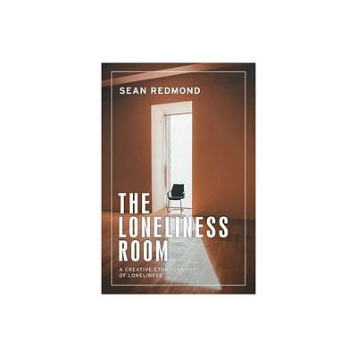 The Loneliness Room - (Anthropology, Creative Practice and Ethnography) by Sean Redmond (Hardcover)