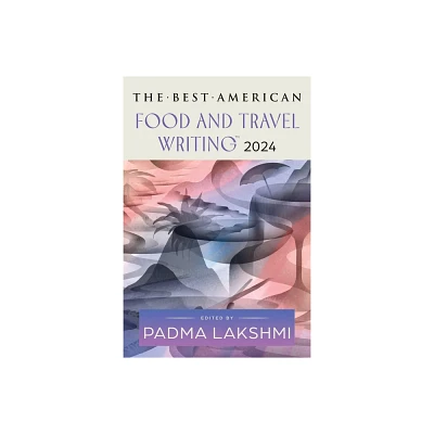 The Best American Food and Travel Writing 2024 - by Padma Lakshmi & Jaya Saxena (Paperback)