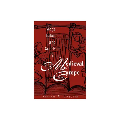 Wage Labor and Guilds in Medieval Europe - by Steven a Epstein (Paperback)