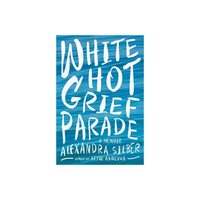 White Hot Grief Parade - by Alexandra Silber (Paperback)