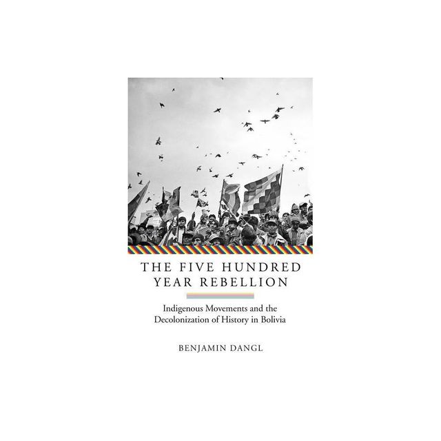 The Five Hundred Year Rebellion - by Benjamin Dangl (Paperback)