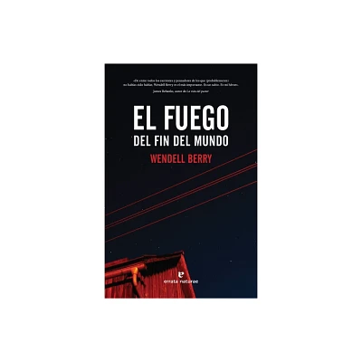 El Fuego del Fin del Mundo - by Wendell Berry (Paperback)