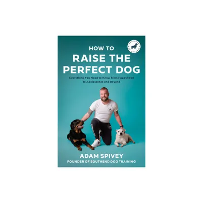 How to Raise the Perfect Dog - by Adam Spivey (Paperback)