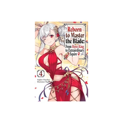 Reborn to Master the Blade: From Hero-King to Extraordinary Squire, Vol. 4 (Light Novel) - (Reborn to Master the Blade: From Hero-KI) by Hayaken