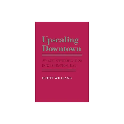 Upscaling Downtown - (Anthropology of Contemporary Issues) by Brett Williams (Paperback)