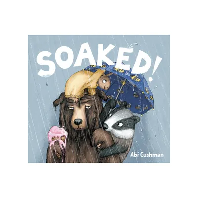 Soaked! - by Abi Cushman (Hardcover)