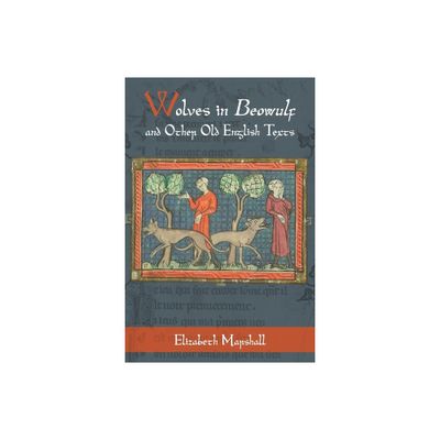 Wolves in Beowulf and Other Old English Texts - (Nature and Environment in the Middle Ages) by Elizabeth Marshall (Hardcover)