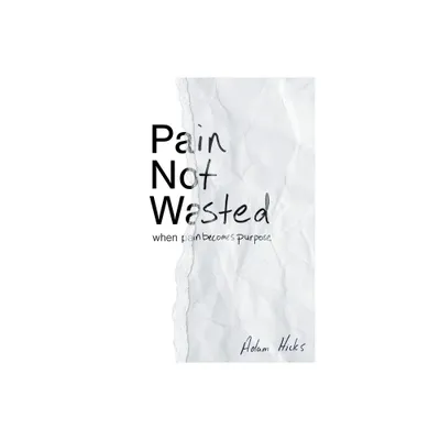 Pain Not Wasted - by Adam Hicks (Paperback)