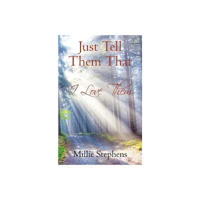 Just Tell Them that I Love Them - by Millie Stephens (Paperback)