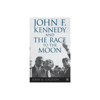 John F. Kennedy and the Race to the Moon - (Palgrave Studies in the History of Science and Technology) by J Logsdon (Hardcover)