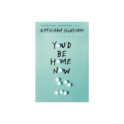 Youd Be Home Now - by Kathleen Glasgow (Paperback)