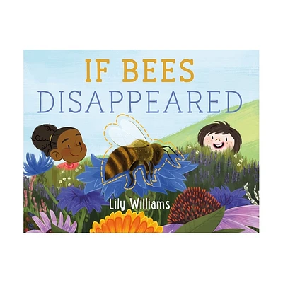 If Bees Disappeared - (If Animals Disappeared) by Lily Williams (Hardcover)