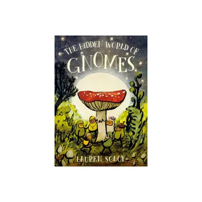 The Hidden World of Gnomes - by Lauren Soloy (Hardcover)