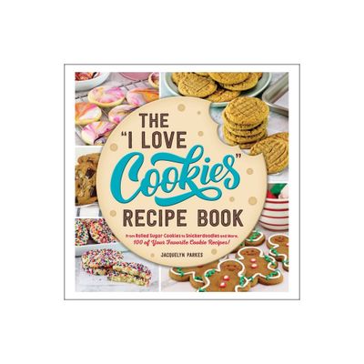 The I Love Cookies Recipe Book - (I Love My Cookbook) by Jacquelyn Parkes (Hardcover)