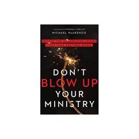 Dont Blow Up Your Ministry - by Michael MacKenzie (Paperback)