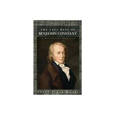 The Last Days of Benjamin Constant - by Jorge Pinto Mazal (Paperback)