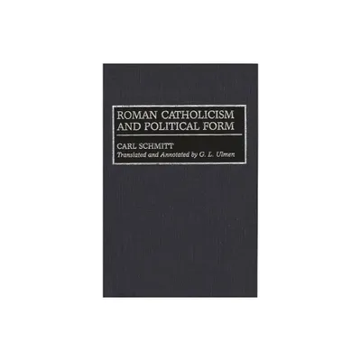 Roman Catholicism and Political Form - (Global Perspectives in History and Politics) by G Ulmen (Hardcover)