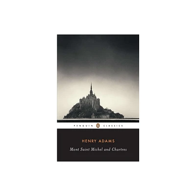 Mont-Saint-Michel and Chartres - (Penguin Classics) by Henry Adams (Paperback)