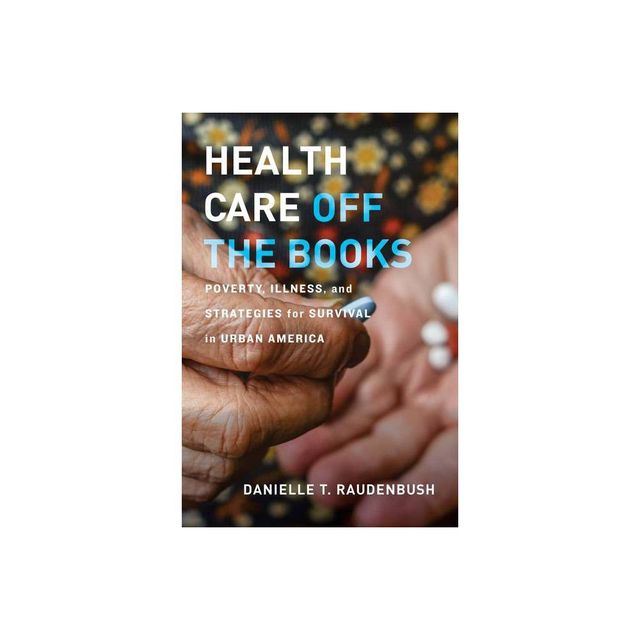 Health Care Off the Books - by Danielle T Raudenbush (Paperback)