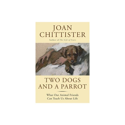 Two Dogs and a Parrot - by Joan Chittister (Hardcover)