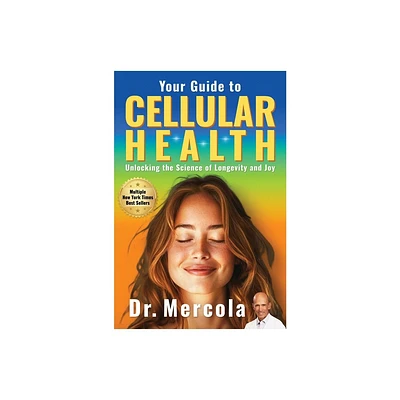 Your Guide to Cellular Health: Unlocking the Science of Longevity and Joy - by Mercola (Hardcover)