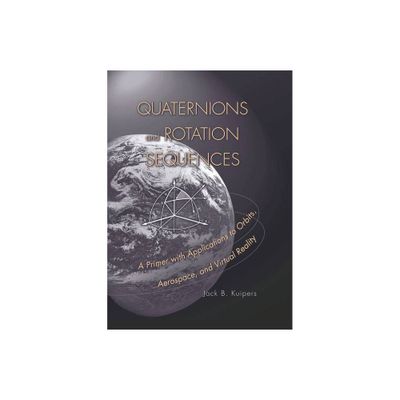 Quaternions and Rotation Sequences - by J B Kuipers (Paperback)