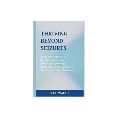Thriving Beyond Seizures - by Kari Wallis (Paperback)