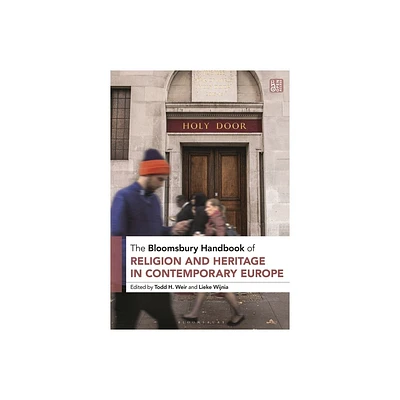 The Bloomsbury Handbook of Religion and Heritage in Contemporary Europe - (Bloomsbury Handbooks) by Todd H Weir & Lieke Wijnia (Hardcover)