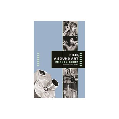 Film, a Sound Art - (Film and Culture) by Michel Chion (Paperback)