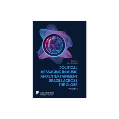 Political Messaging in Music and Entertainment Spaces across the Globe. Volume 2 - (Politics) by Uche Onyebadi (Hardcover)