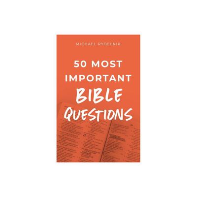 50 Most Important Bible Questions - by Michael Rydelnik (Paperback)