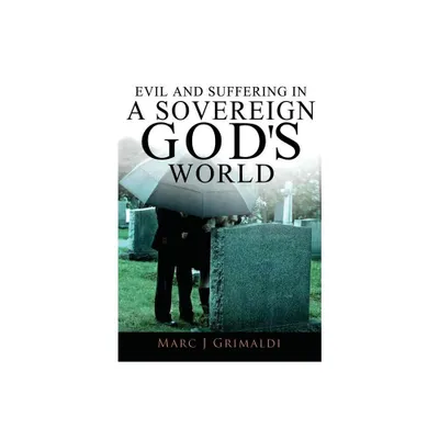 Evil and Suffering in a Sovereign Gods World - by Marc Grimaldi (Paperback)