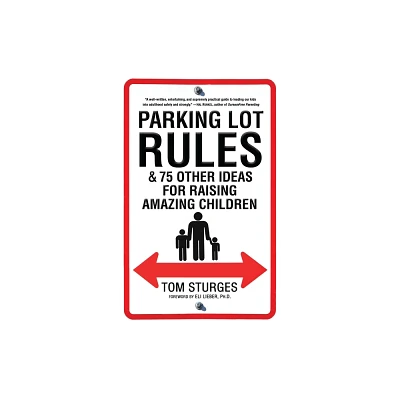 Parking Lot Rules & 75 Other Ideas for Raising Amazing Children - by Tom Sturges (Paperback)