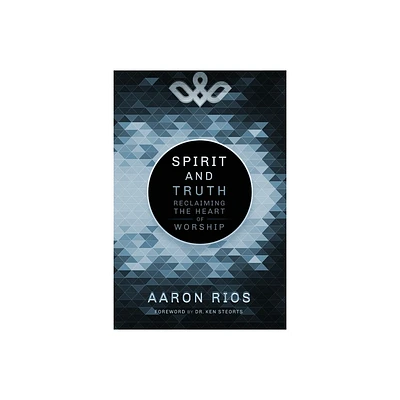 Spirit and Truth - by Aaron Rios (Paperback)