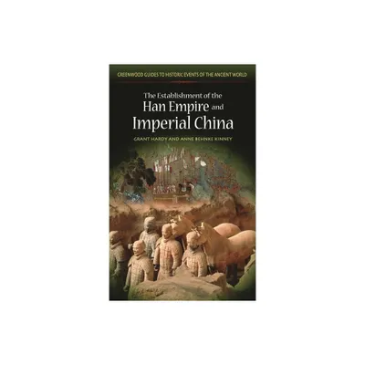 The Establishment of the Han Empire and Imperial China - (Greenwood Guides to Historic Events of the Ancient World) Annotated (Hardcover)