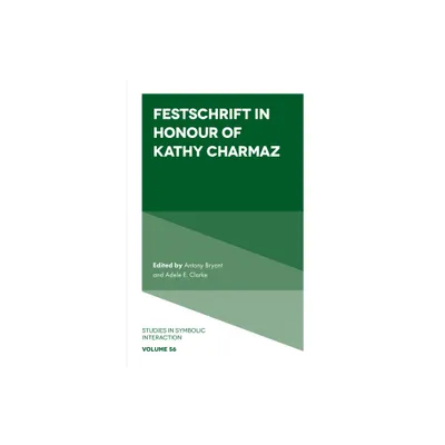 Festschrift in Honour of Kathy Charmaz - (Studies in Symbolic Interaction) by Antony Bryant & Adele E Clarke (Hardcover)