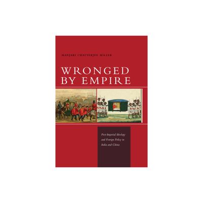 Wronged by Empire - (Studies in Asian Security) by Manjari Chatterjee Miller (Paperback)