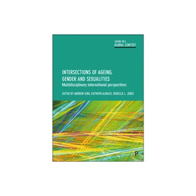 Intersections of Ageing, Gender and Sexualities - (Ageing in a Global Context) by Andrew King & Kathryn Almack & Rebecca L Jones (Paperback)