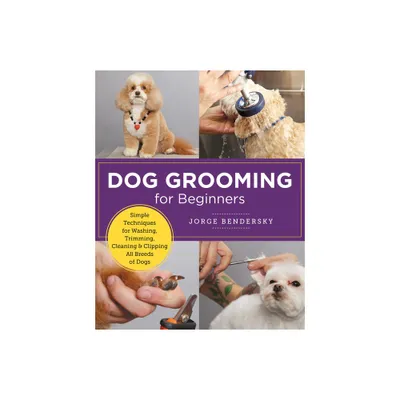 Dog Grooming for Beginners - (New Shoe Press) by Jorge Bendersky (Paperback)