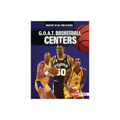 G.O.A.T. Basketball Centers - (Greatest of All Time Players (Lerner (Tm) Sports)) by Alexander Lowe (Paperback)