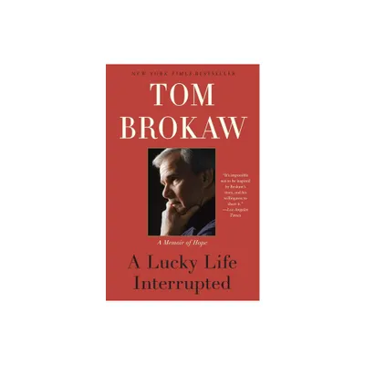 A Lucky Life Interrupted - by Tom Brokaw (Paperback)