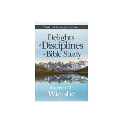 Delights and Disciplines of Bible Study - by Warren W Wiersbe (Paperback)