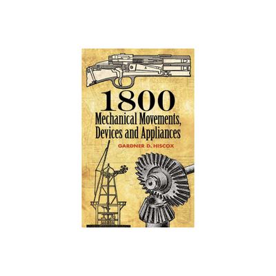 1800 Mechanical Movements - (Dover Science Books) 16th Edition by Gardner D Hiscox (Paperback)