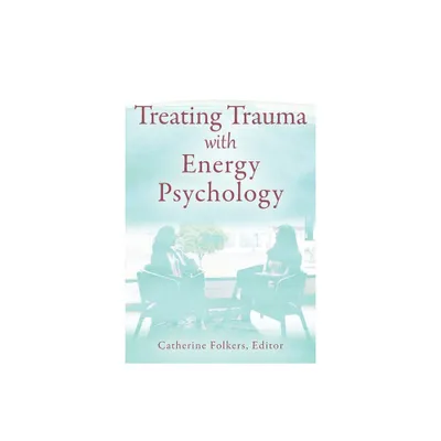 Treating Trauma with Energy Psychology - by Catherine Folkers (Paperback)