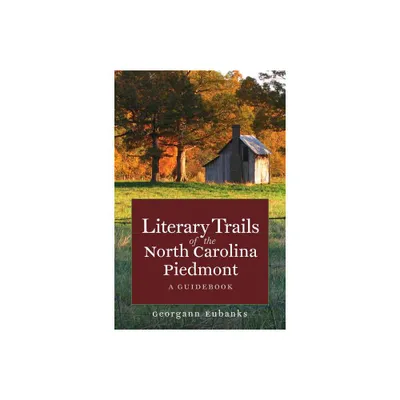 Literary Trails of the North Carolina Piedmont - (North Carolina Literary Trails (Paperback)) by Georgann Eubanks (Paperback)