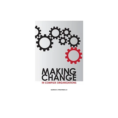 Making Change in Complex Organizations - by George K Strodtbeck (Hardcover)