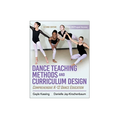 Dance Teaching Methods and Curriculum Design - 2nd Edition by Gayle Kassing & Danielle Jay-Kirschenbaum (Paperback)