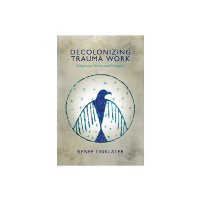 Decolonizing Trauma Work - by Renee Linklater (Paperback)