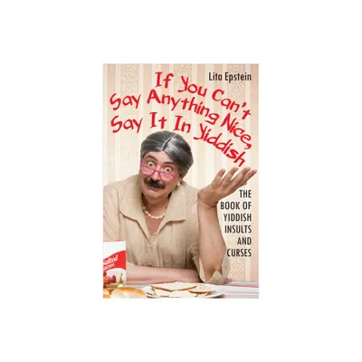 If You Cant Say Anything Nice, Say It in Yiddish - by Lita Epstein (Paperback)